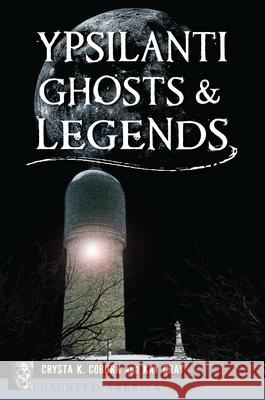 Ypsilanti Ghosts & Legends Kay Gray 9781467158091 History Press