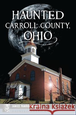 Haunted Carroll County, Ohio  9781467158121 History Press