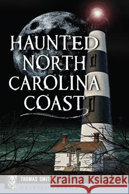 Haunted North Carolina Coast Thomas Smith 9781467158169 History Press