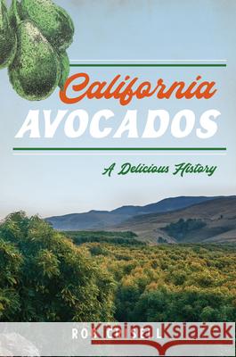 California Avocados: A Delicious History Rob Crisell 9781467158176 History Press