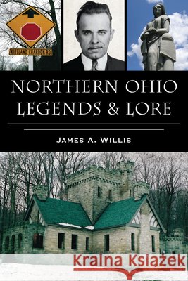 Northern Ohio Legends & Lore James A. Willis 9781467158268