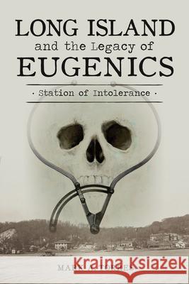 Long Island and the Legacy of Eugenics: Station of Intolerance Mark Torres 9781467158336 History Press