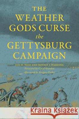 The Weather Gods Curse the Gettysburg Campaign Jeffrey Harding Jon Nese 9781467158466 History Press