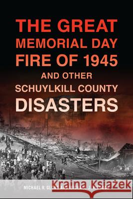 The Great Memorial Day Fire of 1945 and Other Schuylkill County Disasters Michael R. Glore Michael J. Kitsock 9781467158831 History Press