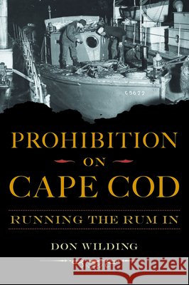 Prohibition on Cape Cod: Running the Rum in Don Wilding 9781467159302