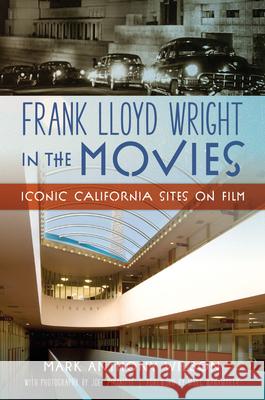 Frank Lloyd Wright in the Movies: Iconic California Sites on Film Mark Anthony Wilson Joel Puliatti Marc Wanamaker 9781467159555 History Press