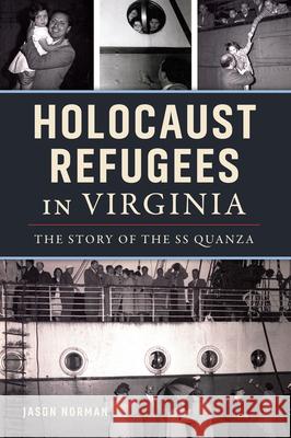 Holocaust Refugees in Virginia: The Story of the SS Quanza Jason Norman 9781467159593 History Press