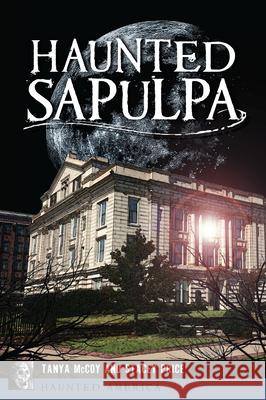 Haunted Sapulpa Tanya McCoy Stacey Price 9781467159647 History Press