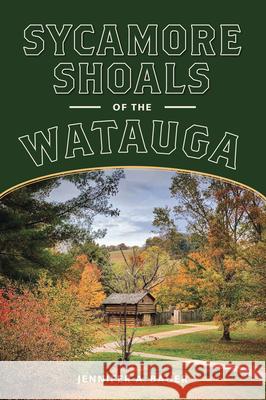 Sycamore Shoals of the Watauga Jennifer A. Bauer 9781467159685 History Press