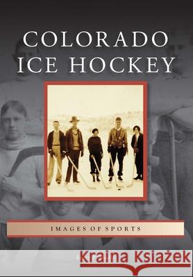 Colorado Ice Hockey Roger Hadix 9781467160223 Arcadia Publishing (SC)