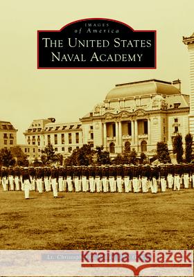 The United States Naval Academy Christopher Miller 9781467160247 Arcadia Publishing (SC)