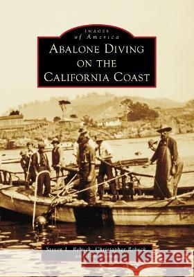 Abalone Diving on the California Coast Steve Rebuck 9781467160285 Arcadia Publishing (SC)
