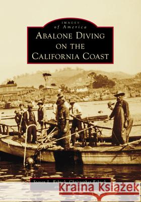 Abalone Diving on the California Coast Steve Rebuck 9781467160285 Arcadia Publishing (SC)