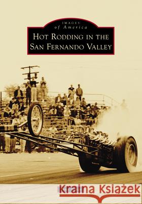 Hot Rodding in the San Fernando Valley Tony T. Baker 9781467160650 Arcadia Publishing (SC)