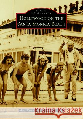 Hollywood on the Santa Monica Beach Marc Wanamaker Arthur C. Verge 9781467160735 Arcadia Publishing (SC)