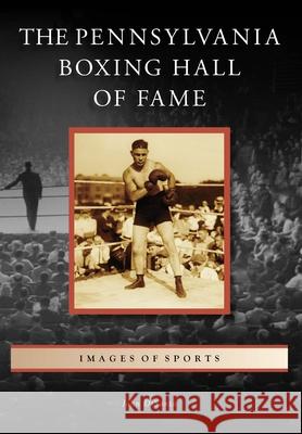 The Pennsylvania Boxing Hall of Fame John Disanto 9781467160827 Arcadia Publishing (SC)