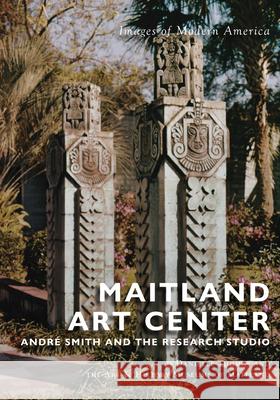 Maitland Art Center: Andr? Smith and the Research Studio Danielle Thomas Art &. History Museums of Maitland 9781467161008 Arcadia Publishing (SC)