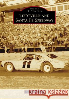 Tiedtville and Santa Fe Speedway Christina Andino 9781467161077 Arcadia Publishing (SC)