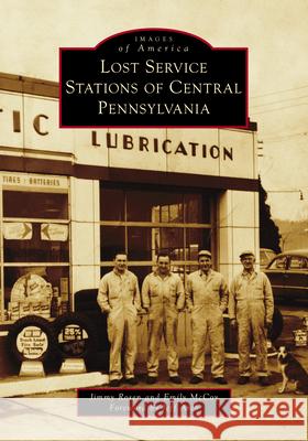 Lost Service Stations of Central Pennsylvania Jimmy Rosen Emily McCoy Jeff Arch 9781467161220 Arcadia Publishing (SC)