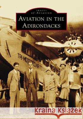 Aviation in the Adirondacks Aurora Pfaff 9781467161541 Arcadia Publishing (SC)