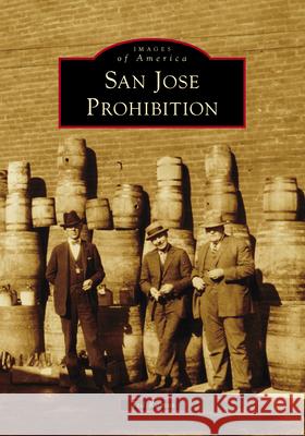 San Jose Prohibition Ted Ramos 9781467162050 Arcadia Publishing (SC)