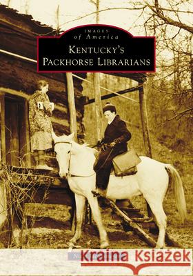 Kentucky's Packhorse Librarians Nicki Jacobsmeyer 9781467162180 Arcadia Publishing (SC)