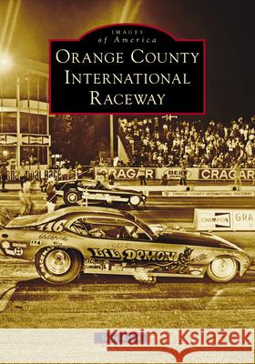 Orange County International Raceway Steve Reyes 9781467162296 Arcadia Publishing (SC)