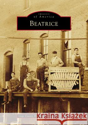 Beatrice Gage County Historical Society and Museu 9781467162364 Arcadia Publishing (SC)