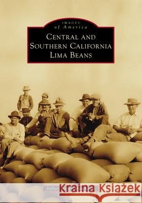 Central and Southern California Lima Beans Jeffrey Wayne Maulhardt 9781467162562 Arcadia Publishing (SC)