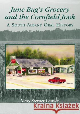 June Bug's Grocery and the Cornfield Jook (Reissue): A South Albany Oral History Mary Sterner Lawson 9781467163026 Arcadia Publishing (SC)