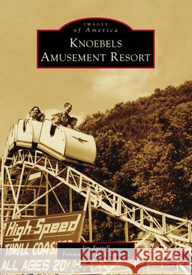 Knoebels Amusement Resort Jim Futrell Dick Knoebel 9781467163132 Arcadia Publishing (SC)