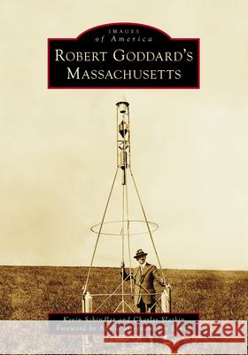 Robert Goddard's Massachusetts Kevin Schindler Charles Slatkin Jim Lovell 9781467163149 Arcadia Publishing (SC)