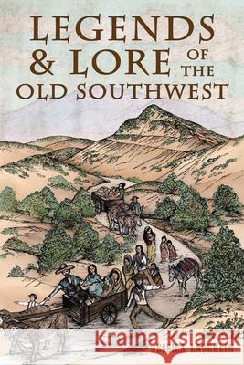 Legends & Lore of the Old Southwest Jessica Laughlin 9781467170130