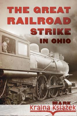 The Great Railroad Strike in Ohio Mark Strecker 9781467170857 History Press