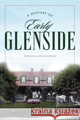 A History of Early Glenside Thomas Wieckowski 9781467171007