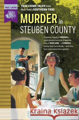 Murder in Steuben County R. Marcin 9781467171038 History Press