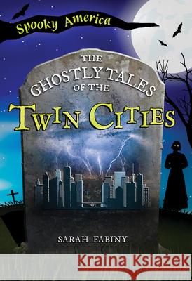 The Ghostly Tales of the Twin Cities Sarah Fabiny 9781467196086 Arcadia Children's Books