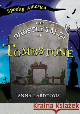 The Ghostly Tales of Tombstone Anna Marie Lardinois 9781467197359 Arcadia Children's Books