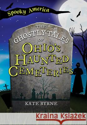 The Ghostly Tales of Ohio's Haunted Cemeteries Kate Byrne 9781467197403 Arcadia Children's Books