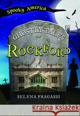 The Ghostly Tales of Rockford Selena Fragassi 9781467197441 Arcadia Children's Books