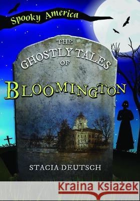 The Ghostly Tales of Bloomington Stacia Deutsch 9781467197465 Arcadia Children's Books