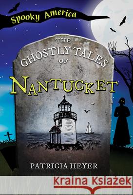 The Ghostly Tales of Nantucket Patricia Heyer 9781467197625