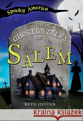 The Ghostly Tales of Salem Beth Hester 9781467197786