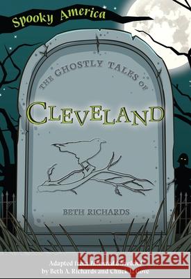 The Ghostly Tales of Cleveland Beth A. Richards 9781467198035