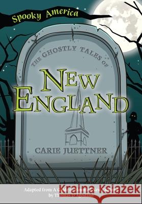 The Ghostly Tales of New England Carie Juettner 9781467198066 Arcadia Publishing (SC)