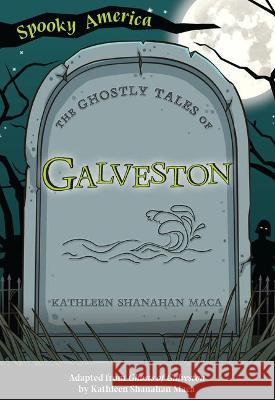 The Ghostly Tales of Galveston Kathleen Shanahan Maca 9781467198103 Arcadia Children's Books