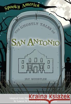 The Ghostly Tales of San Antonio Jay Whistler 9781467198127 Arcadia Children's Books