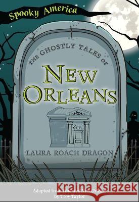 The Ghostly Tales of New Orleans Laura Roach Dragon Troy Taylor 9781467198189