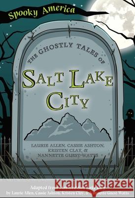 The Ghostly Tales of Salt Lake City Laurie Allen Cassie Ashton Kristen Clay 9781467198233 Arcadia Children's Books