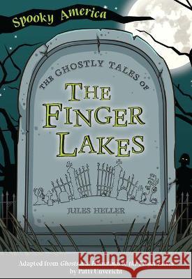 The Ghostly Tales of the Finger Lakes Jules Heller Patti Unvericht 9781467198271 Arcadia Children's Books